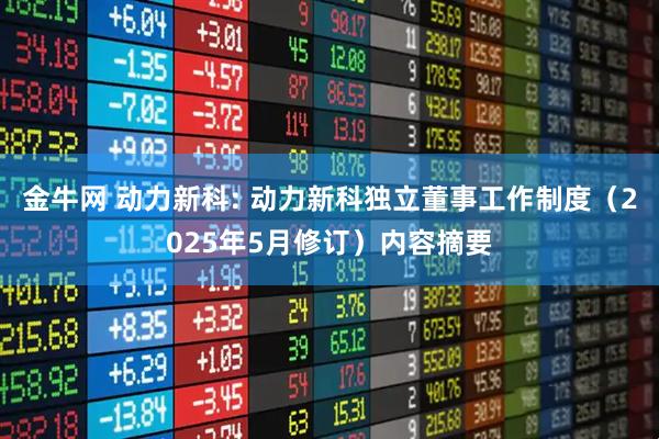 金牛网 动力新科: 动力新科独立董事工作制度（2025年5月修订）内容摘要
